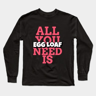 Fun Keto Design, All You Need is Eggloaf Long Sleeve T-Shirt